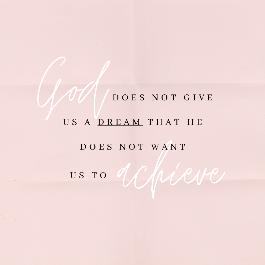 God does not give us a dream that he does not want us to achieve. 