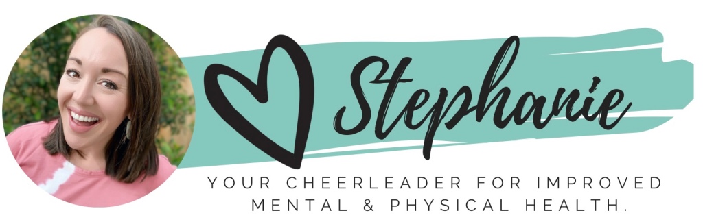 Love Stephanie, Your cheerleader for improved mental and physical health 